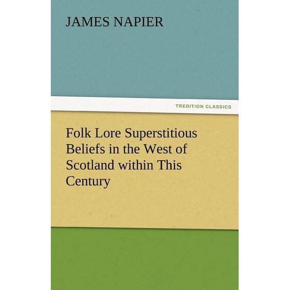 Folk Lore Superstitious Beliefs in the West of Scotland Within This Century (Paperback)