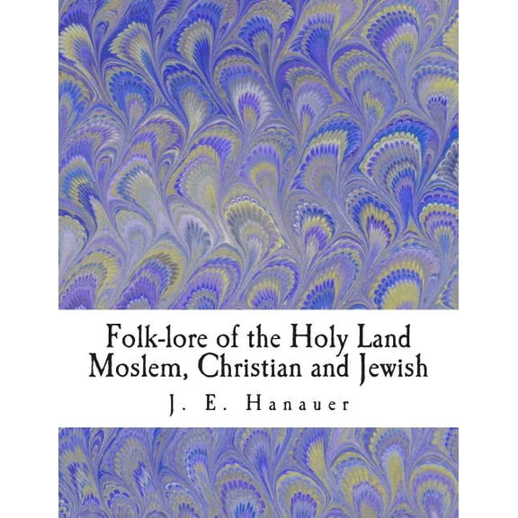 Folk-lore of the Holy Land Moslem, Christian and Jewish Paperback 1463501978 9781463501976 J. E. Hanauer