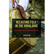 Folklore Studies in Multicultural World: Recasting Folk in the Himalayas : Indian Music, Media, and Social Mobility (Paperback)
