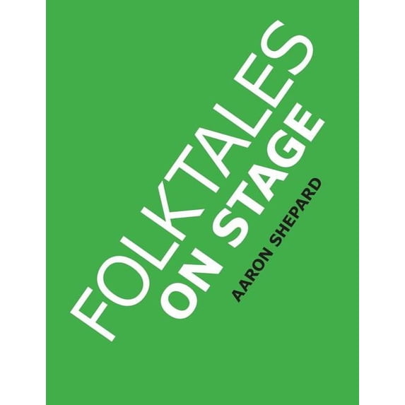 Folktales on Stage: Children's Plays for Reader's Theater (or Readers Theatre), With 16 Scripts from World Folk and Fairy Tales and Legends, Including