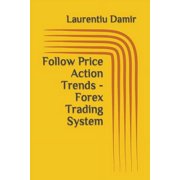Technical Analysis Follow Price Action Trends - Forex Trading System, Book 6, Paperback