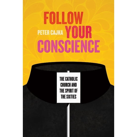 Follow Your Conscience : The Catholic Church and the Spirit of the Sixties (Edition 1) (Hardcover)