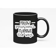 Follow Your Soul It Knows the Way Quotes, Black 11oz Ceramic Mug