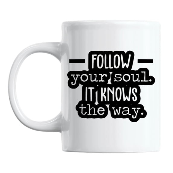 Follow Your Soul It Knows the Way Quotes White Ceramic Coffee & Tea Mug (11oz)