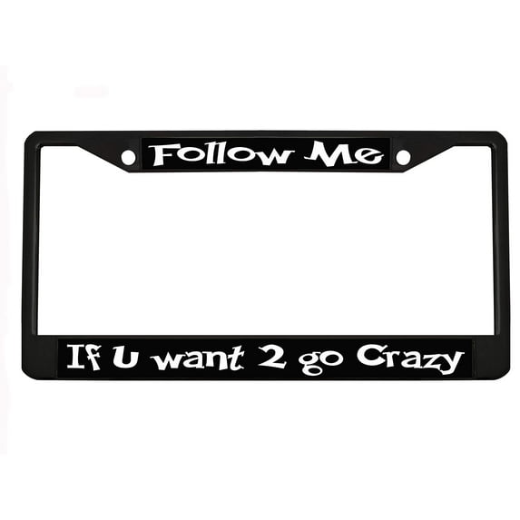 Follow me if u Want 2 go Crazy Style Metal License Plate Frame Personalized/Car Accessories Car Tag Holder Cover (Black/White)