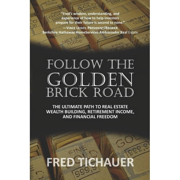 Follow the Golden Brick Road: The Ultimate Path to Real Estate Wealth Building, Retirement Income, and Financial Freedom (Paperback)