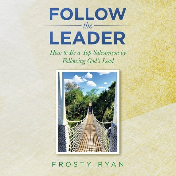 Follow the Leader: How to Be a Top Salesperson by Following God's Lead