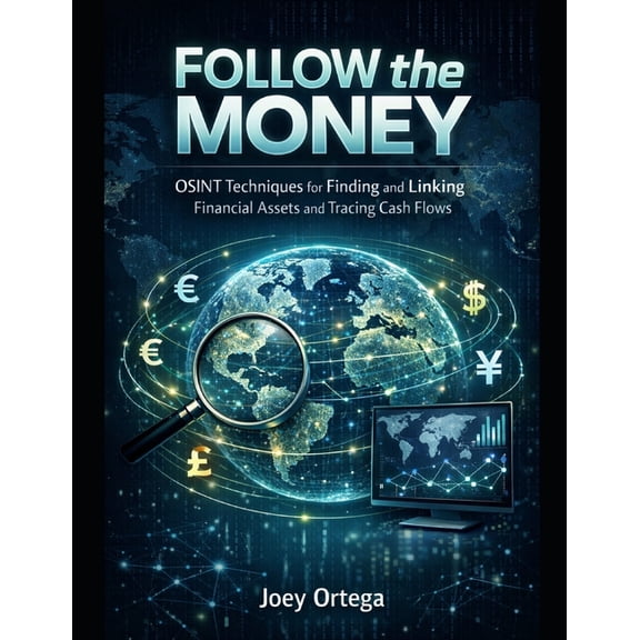 Follow the Money: OSINT Techniques for Finding and Linking Financial Assets and Cash Flows, (Paperback)