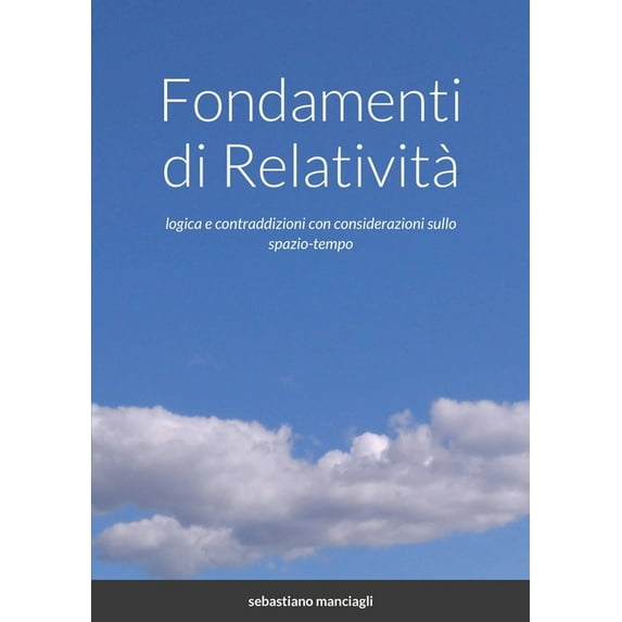 Fondamenti di Relatività : logica e contraddizioni con considerazioni sullo spazio-tempo, (Paperback)
