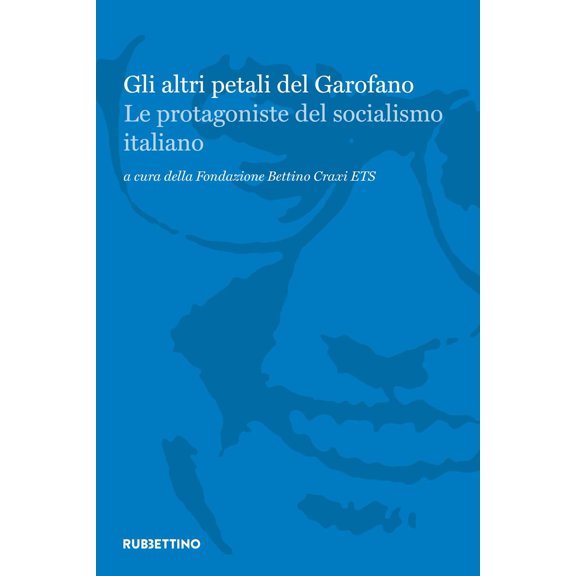 Fondazione Bettino C Gli altri petali del garofano. Le protagoniste del socialismo (Paperback)