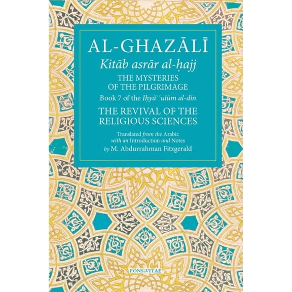 Fons Vitae Al-Ghazali The Mysteries of the Pilgrimage: Book 7 of Ihya' 'Ulum Al-Din, the Revival of the Religious Sciences Volume 7, (Paperback)