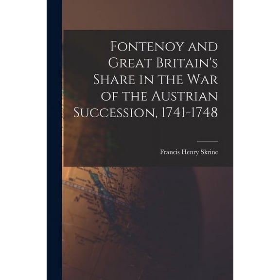 Fontenoy and Great Britain's Share in the War of the Austrian Succession, 1741-1748 (Paperback)