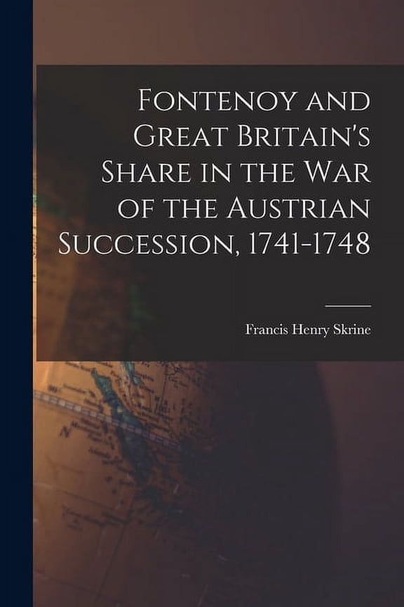 Fontenoy and Great Britain's Share in the War of the Austrian Succession, 1741-1748, (Paperback)