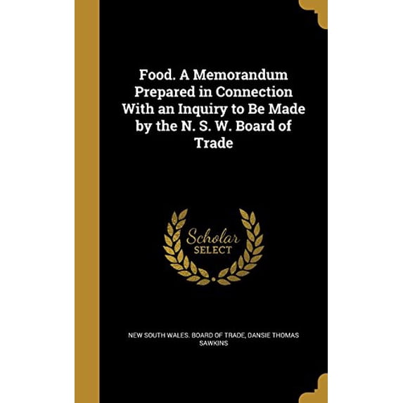 Food. a Memorandum Prepared in Connection with an Inquiry to Be Made by the N. S. W. Board of Trade Hardcover 1362428868 9781362428862 Dansie Thomas Sawkins