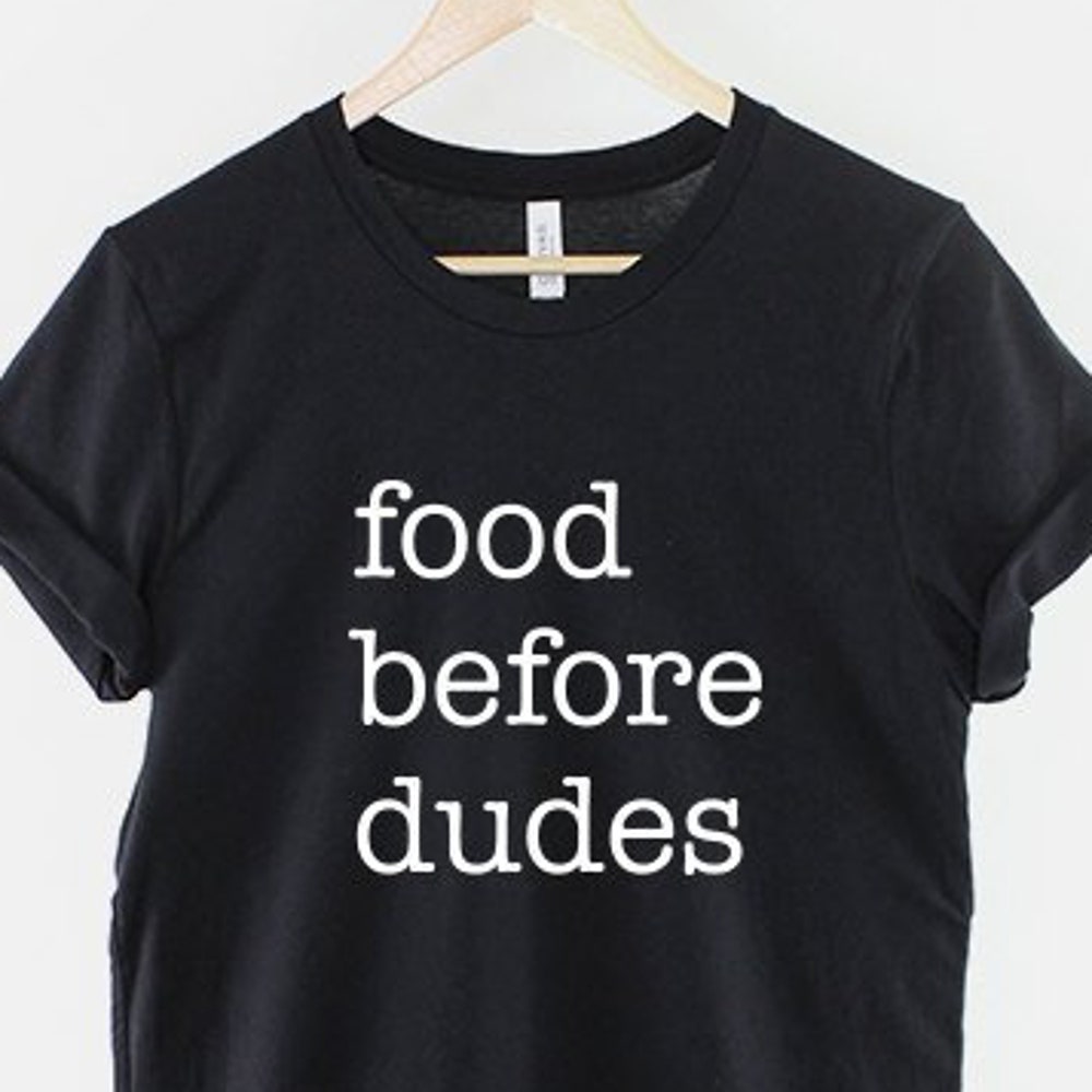 Food Before Dudes T-Shirt - Girl Power Slogan T Shirt, funny shirt ...