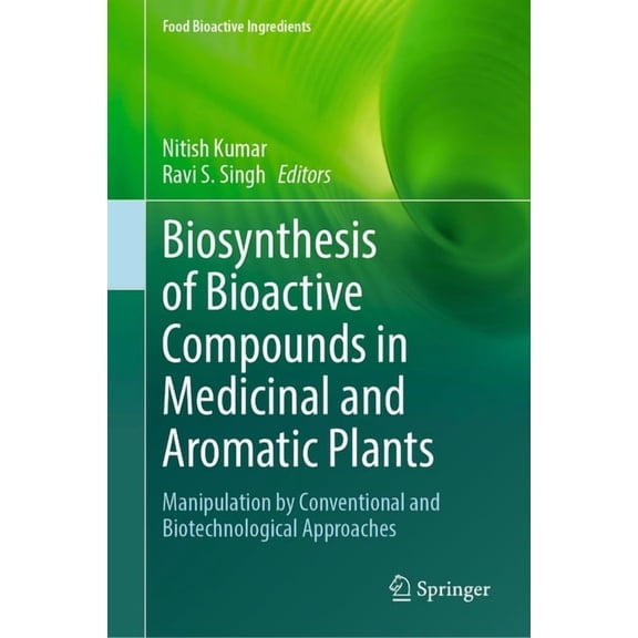 Food Bioactive Ingredients Biosynthesis of Bioactive Compounds in Medicinal and Aromatic Plants: Manipulation by Conventional and Biotechnological , (Hardcover)
