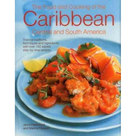 The Food and Cooking of the Caribbean, Central and South America : Tropical Traditions, Techniques And Ingredients, With Over 150 Superb Step-By-Step Recipes (Hardcover)