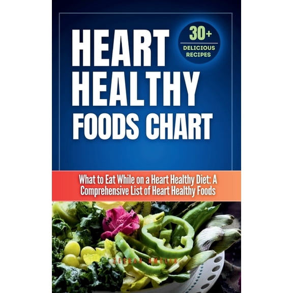 Meal Nutritional Value Food Chart Heart Healthy Foods Chart: What to Eat While on a Heart Healthy Diet: A Comprehensive List of Heart Healthy Foods (Healt, (Paperback)