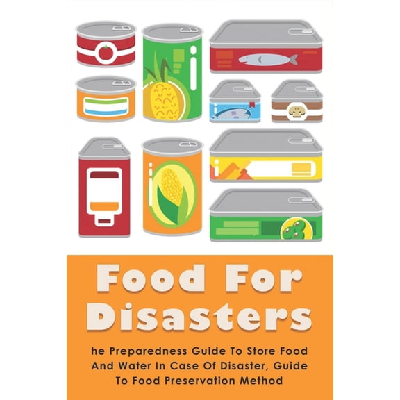 Food For Disasters: The Preparedness Guide To Store Food And Water In Case Of Disaster, Guide To Food Preservation Method: Learn How To Sc
