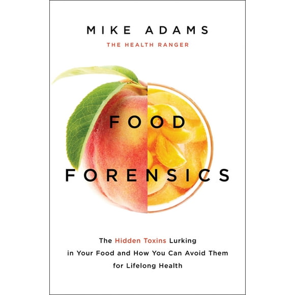 Food Forensics : The Hidden Toxins Lurking in Your Food and How You Can Avoid Them for Lifelong Health (Paperback)