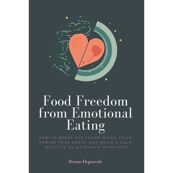 Food Freedom from Emotional Eating: How to Break the Shame-Binge Cycle, Rewire Your Brain, and Build a Calm, Intuitive R, (Paperback)