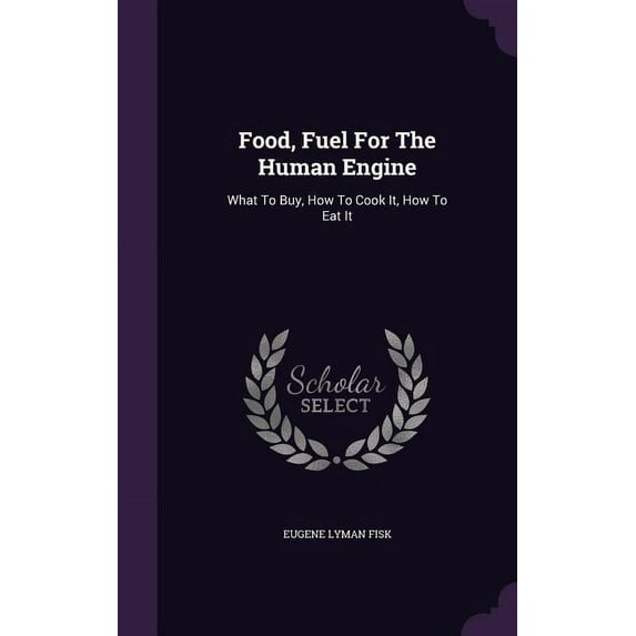 Food, Fuel For The Human Engine: What To Buy, How To Cook It, How To Eat It (Hardcover)