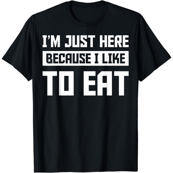Food Gym Lovers Funny Gym I'm Here Because I Like To Eat T-Shirt