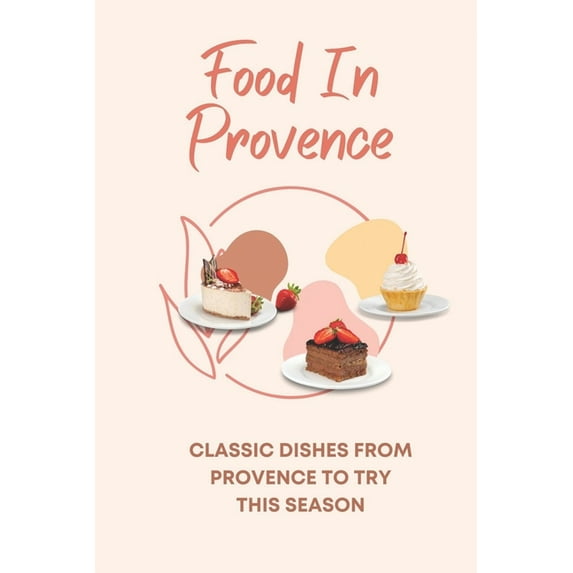 Food In Provence: Classic Dishes From Provence To Try This Season: Provence Travel Guides