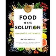 Food Is the Solution What to Eat to Save the World--80+ Recipes for a Greener Planet and a Healthier You Hardcover