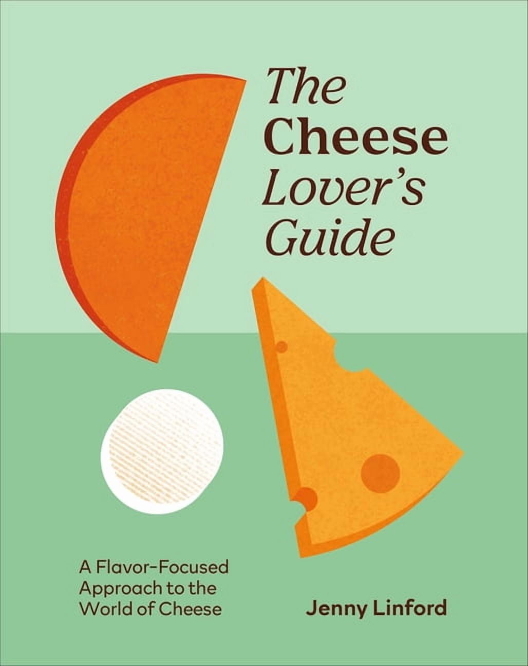 Food Lover's Guide The Cheese Lover's Guide: A Flavour-Focused Approach to the World of Cheese, (Hardcover)