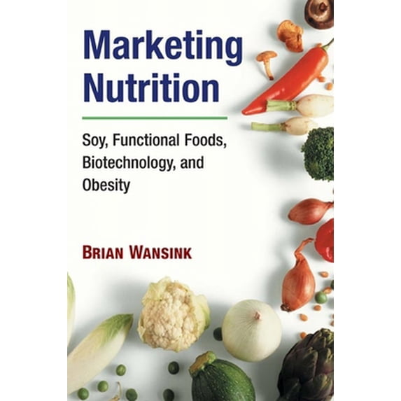 Pre-Owned Marketing Nutrition: Soy, Functional Foods, Biotechnology, and Obesity (Paperback) 0252074556 9780252074554