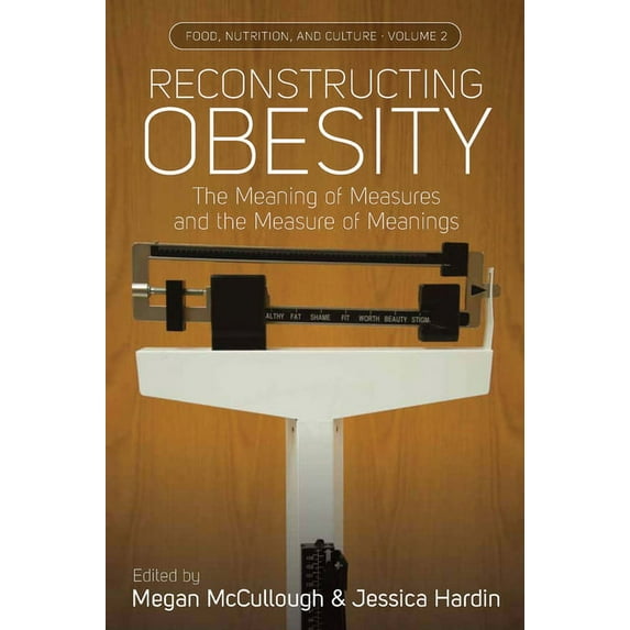 Food, Nutrition, and Culture Reconstructing Obesity: The Meaning of Measures and the Measure of Meanings., Book 2, (Hardcover)