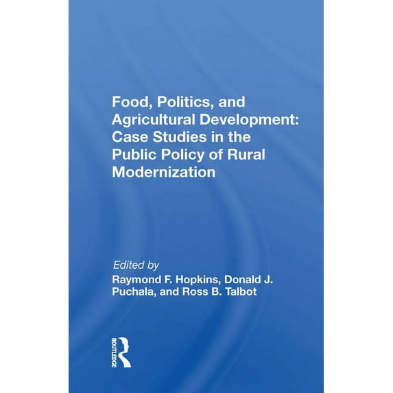 Food, Politics, and Agricultural Development: Case Studies in the Public Policy of Rural Modernization, (Paperback)