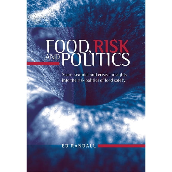 Food, Risk and Politics: Scare, Scandal and Crisis--Insights Into the Risk Politics of Food Safety, (Hardcover)