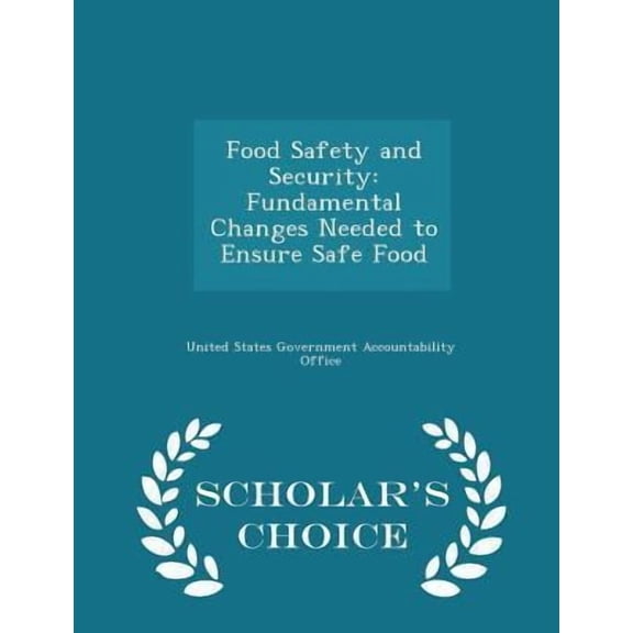 Food Safety and Security: Fundamental Changes Needed to Ensure Safe Food - Scholar's Choice Edition Paperback