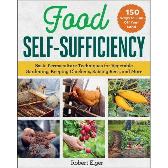 Food Self-Sufficiency : Basic Permaculture Techniques for Vegetable Gardening, Keeping Chickens, Raising Bees, and More (Paperback)