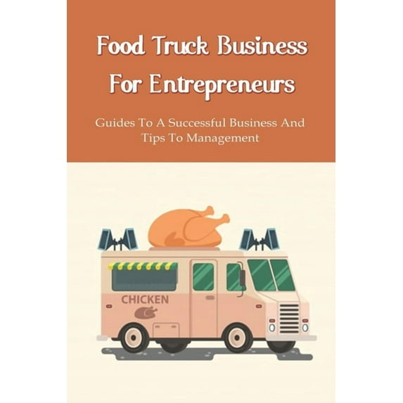 Food Truck Business Starting: A Complete Guide For A Food Truck Entrepreneur: Food Truck Start-Up Business Plan (Paperback)