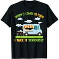 thumbnail image 1 of Food Truck - When It Comes To Food, I Take It Seriously T-Shirt, 1 of 4