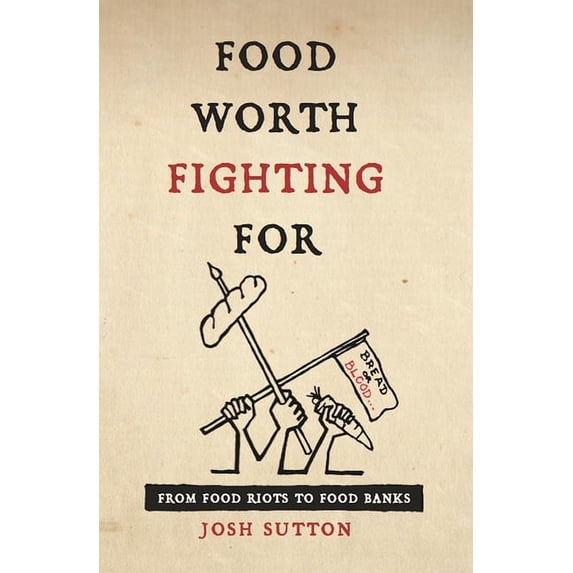 Food Worth Fighting for: From Food Riots to Food Banks, (Paperback)
