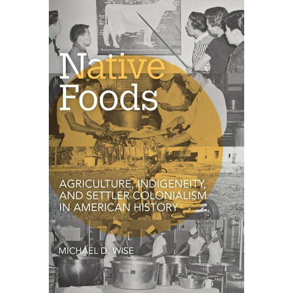 Food and Foodways Native Foods: Agriculture, Indigeneity, and Settler Colonialism in American History, (Paperback)