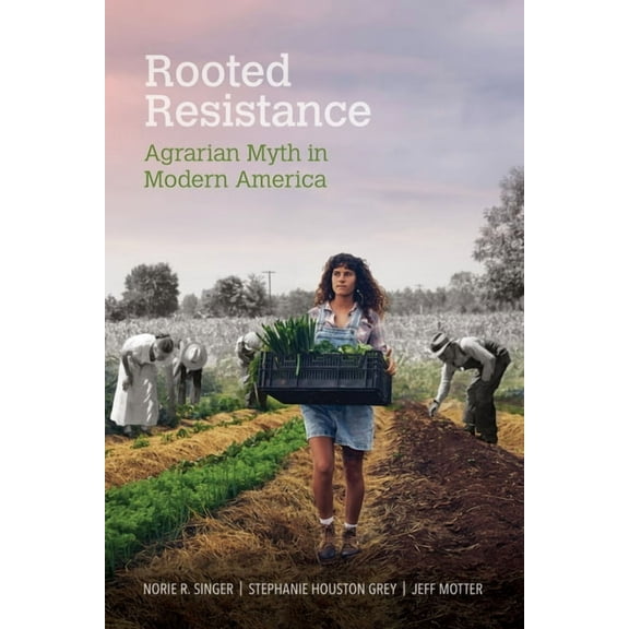Food and Foodways Rooted Resistance: Agrarian Myth in Modern America, (Paperback)