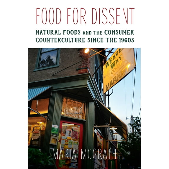 Food for Dissent: Natural Foods and the Consumer Counterculture Since the 1960s, (Paperback)