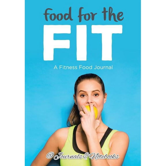 Food for the Fit - A Fitness Food Journal (Paperback)