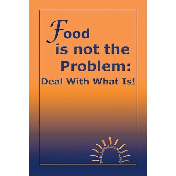 Food Is Not the Problem : Deal with What Is!