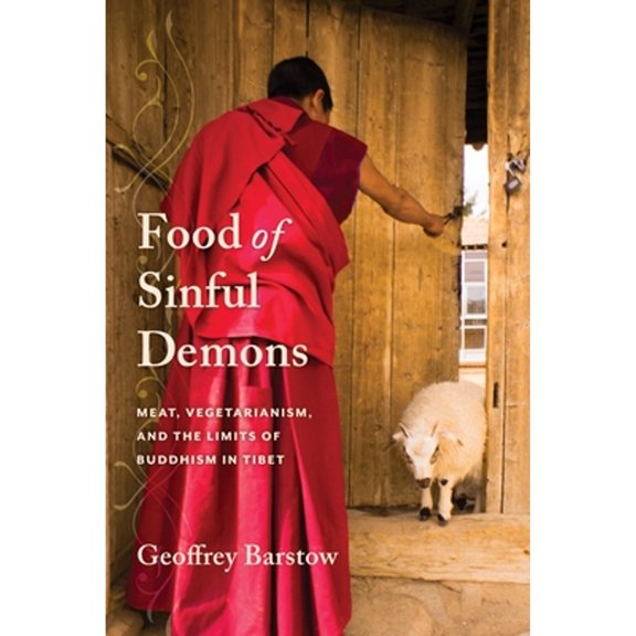 Pre-Owned Food of Sinful Demons: Meat, Vegetarianism, and the Limits of Buddhism in Tibet (Paperback 9780231179973) by Geoffrey Barstow