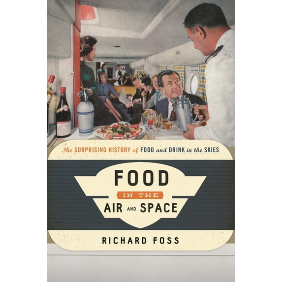 Food on the Go Food in the Air and Space: The Surprising History of Food and Drink in the Skies, (Hardcover)