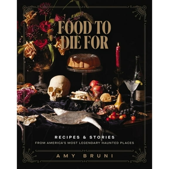 Pre-Owned Food to Die for: Recipes and Stories from America's Most Legendary Haunted Places (Hardcover) 1400245591 9781400245598