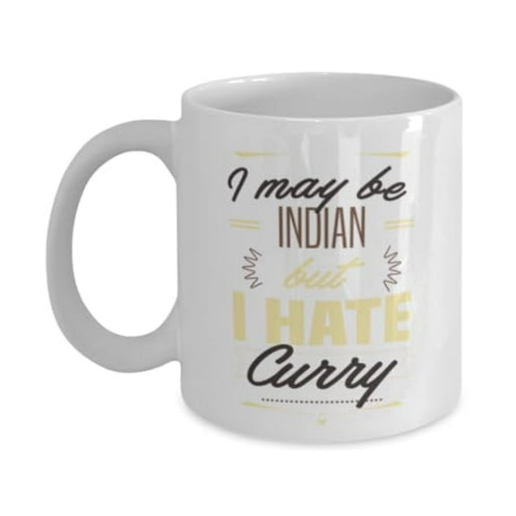 Foodie 11 oz Coffee Mug - I May Be Indian But I Hate Curry White Ceramic Gift