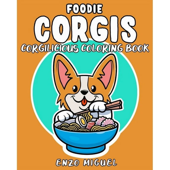 Foodie Corgis - Corgilicious Coloring Book: The Corgi Lover's Coloring Book, (Paperback)