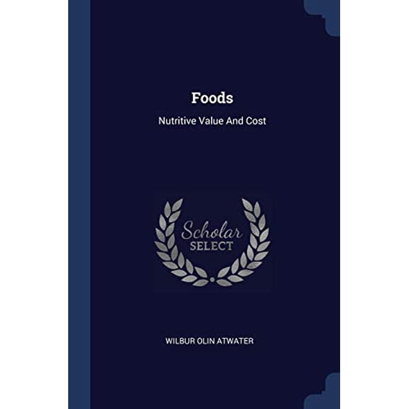 Foods: Nutritive Value And Cost Paperback 1377226557 9781377226552 Wilbur Olin Atwater